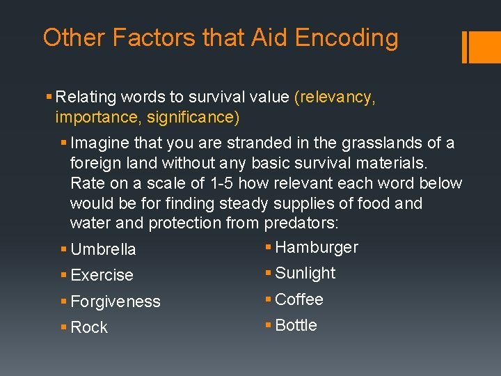 Other Factors that Aid Encoding § Relating words to survival value (relevancy, importance, significance)