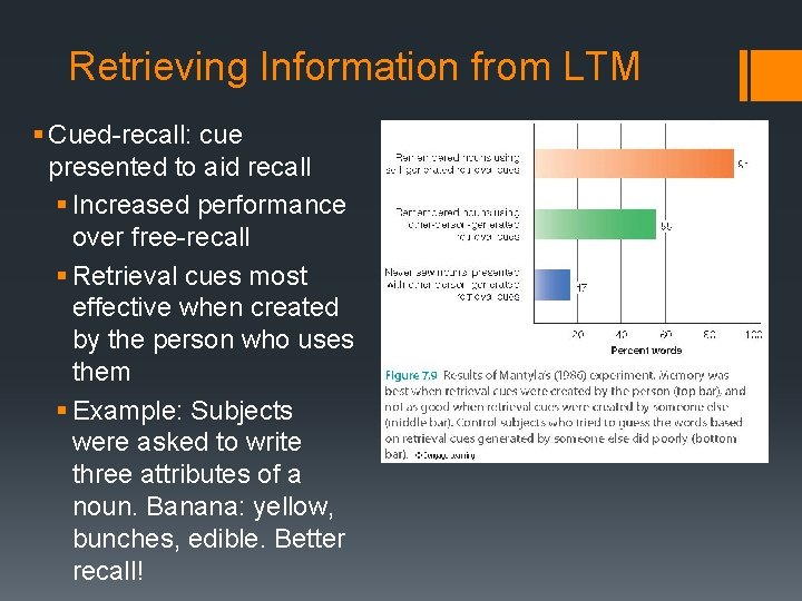 Retrieving Information from LTM § Cued-recall: cue presented to aid recall § Increased performance