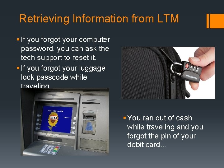 Retrieving Information from LTM § If you forgot your computer password, you can ask