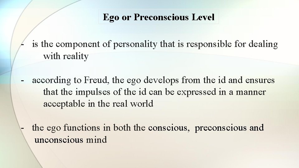 Ego or Preconscious Level - is the component of personality that is responsible for