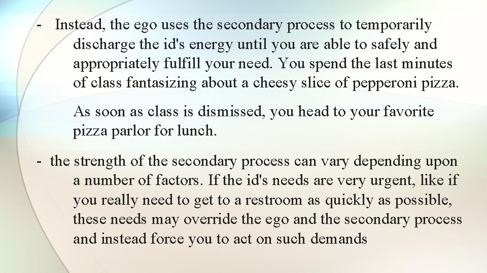 - Instead, the ego uses the secondary process to temporarily discharge the id's energy