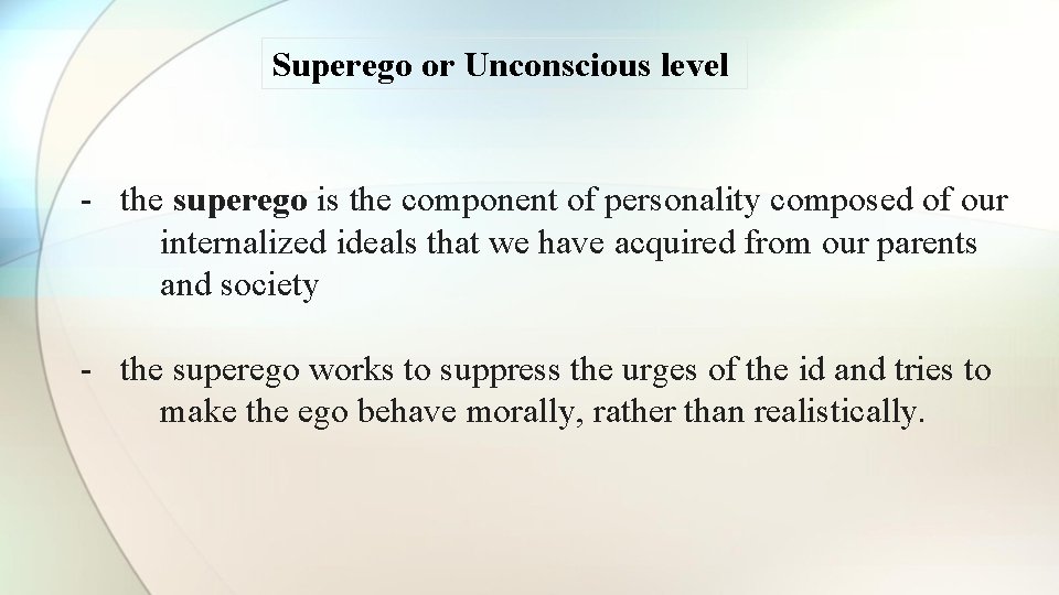 Superego or Unconscious level - the superego is the component of personality composed of