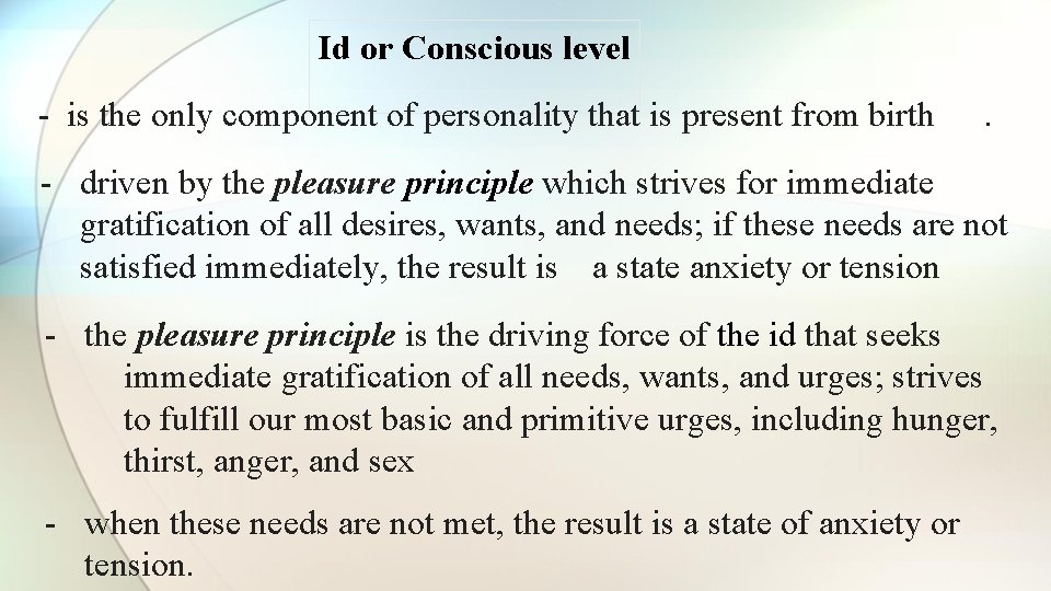 Id or Conscious level - is the only component of personality that is present