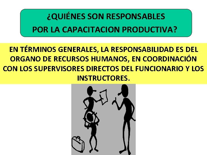 ¿QUIÉNES SON RESPONSABLES POR LA CAPACITACION PRODUCTIVA? EN TÉRMINOS GENERALES, LA RESPONSABILIDAD ES DEL