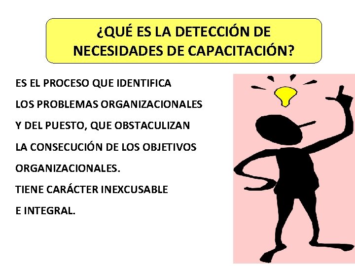 ¿QUÉ ES LA DETECCIÓN DE NECESIDADES DE CAPACITACIÓN? ES EL PROCESO QUE IDENTIFICA LOS