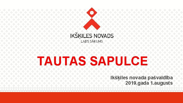 TAUTAS SAPULCE Ikšķiles novada pašvaldība 2019. gada 1. augusts 