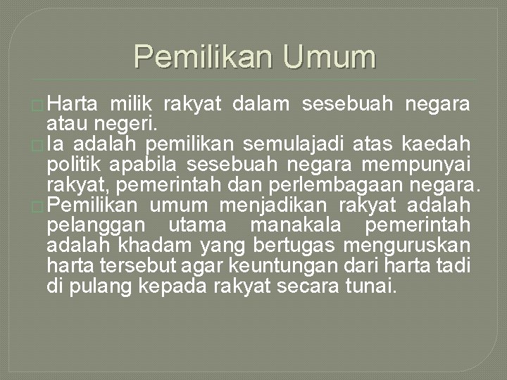 Pemilikan Umum � Harta milik rakyat dalam sesebuah negara atau negeri. � Ia adalah