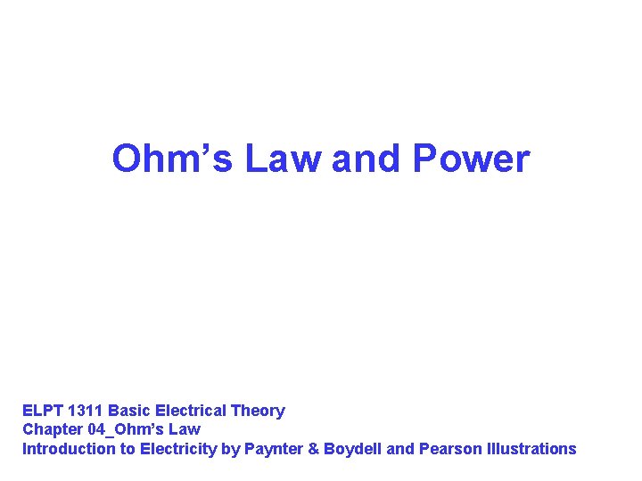 Ohm’s Law and Power ELPT 1311 Basic Electrical Theory Chapter 04_Ohm’s Law Introduction to