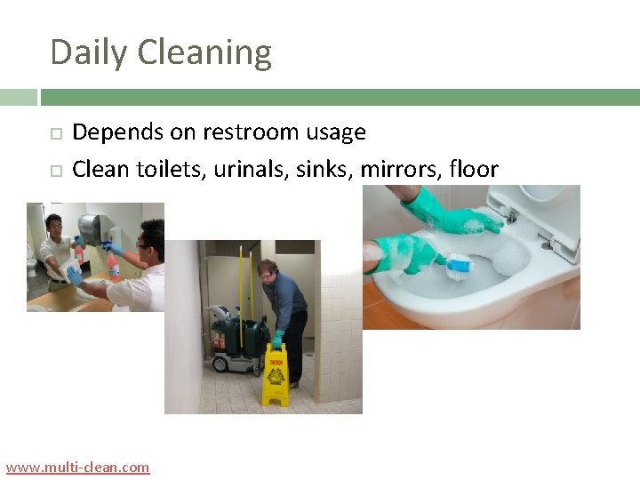 Daily Cleaning Depends on restroom usage Clean toilets, urinals, sinks, mirrors, floor www. multi-clean.