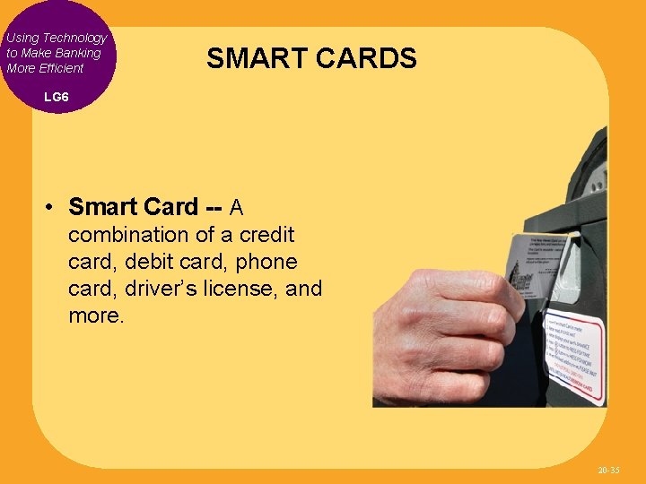Using Technology to Make Banking More Efficient SMART CARDS LG 6 • Smart Card