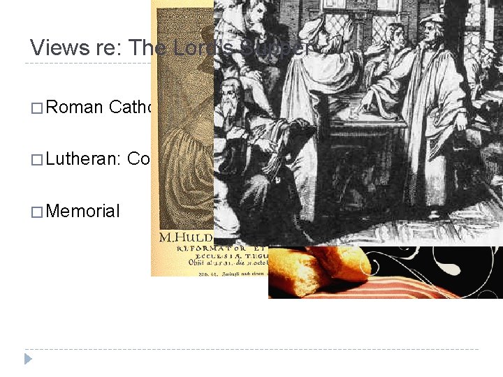 Views re: The Lord’s Supper � Roman Catholics: Transubstantiation � Lutheran: � Memorial Consubstantiation
