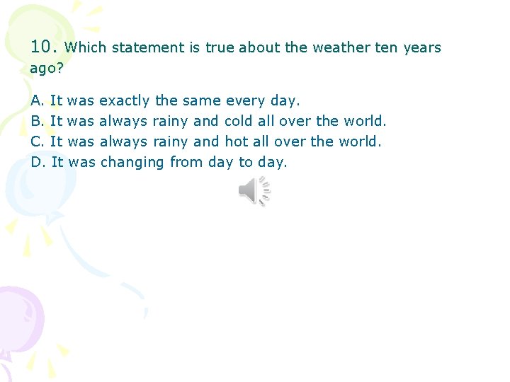 10. Which statement is true about the weather ten years ago? A. It was 10. Which statement is true about the weather ten years ago? A. It was