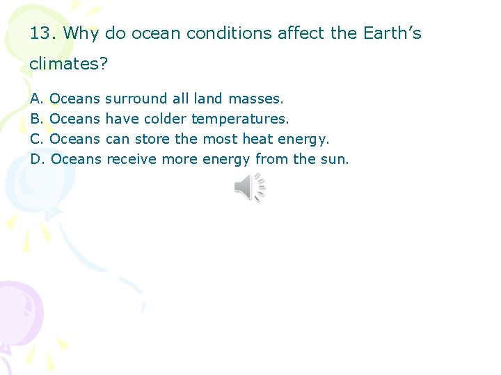13. Why do ocean conditions affect the Earth’s climates? A. Oceans surround all land 13. Why do ocean conditions affect the Earth’s climates? A. Oceans surround all land