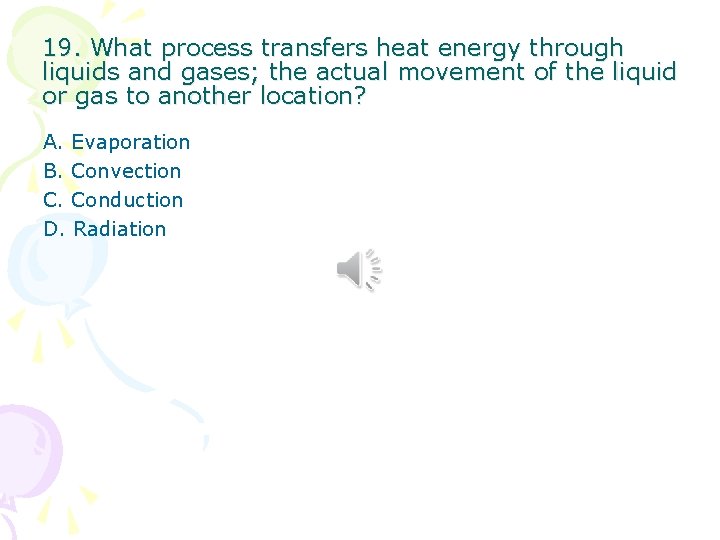 19. What process transfers heat energy through liquids and gases; the actual movement of 19. What process transfers heat energy through liquids and gases; the actual movement of