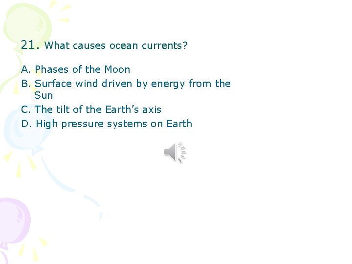 21. What causes ocean currents? A. Phases of the Moon B. Surface wind driven 21. What causes ocean currents? A. Phases of the Moon B. Surface wind driven