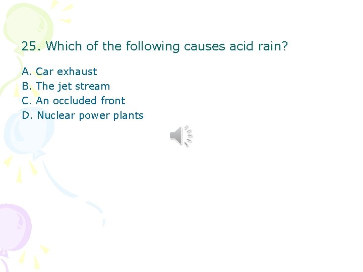 25. Which of the following causes acid rain? A. Car exhaust B. The jet 25. Which of the following causes acid rain? A. Car exhaust B. The jet