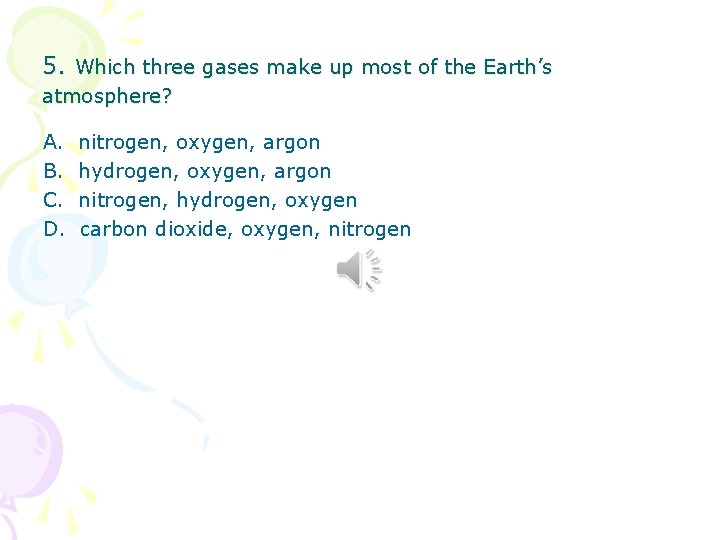5. Which three gases make up most of the Earth’s atmosphere? A. B. C. 5. Which three gases make up most of the Earth’s atmosphere? A. B. C.