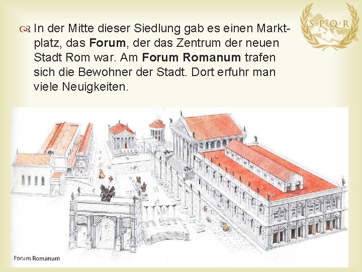  In der Mitte dieser Siedlung gab es einen Marktplatz, das Forum, der das