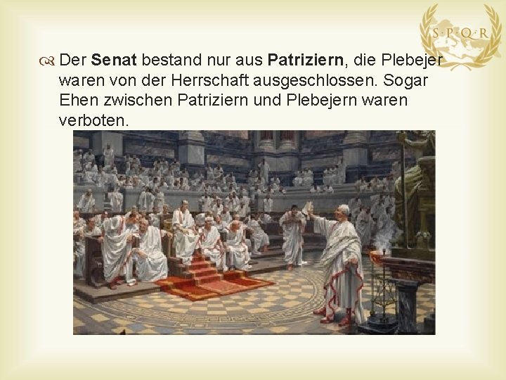  Der Senat bestand nur aus Patriziern, die Plebejer waren von der Herrschaft ausgeschlossen.