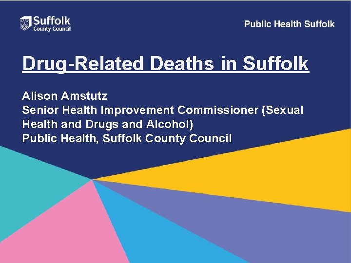 Drug-Related Deaths in Suffolk Alison Amstutz Senior Health Improvement Commissioner (Sexual Health and Drugs