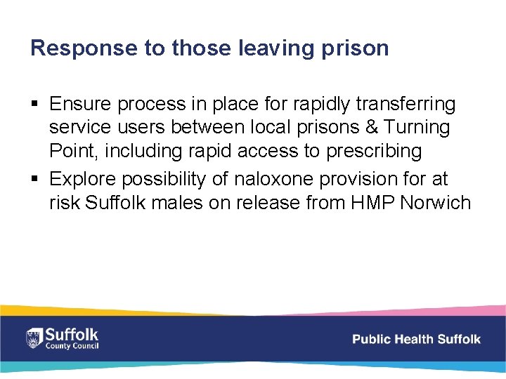 Response to those leaving prison § Ensure process in place for rapidly transferring service