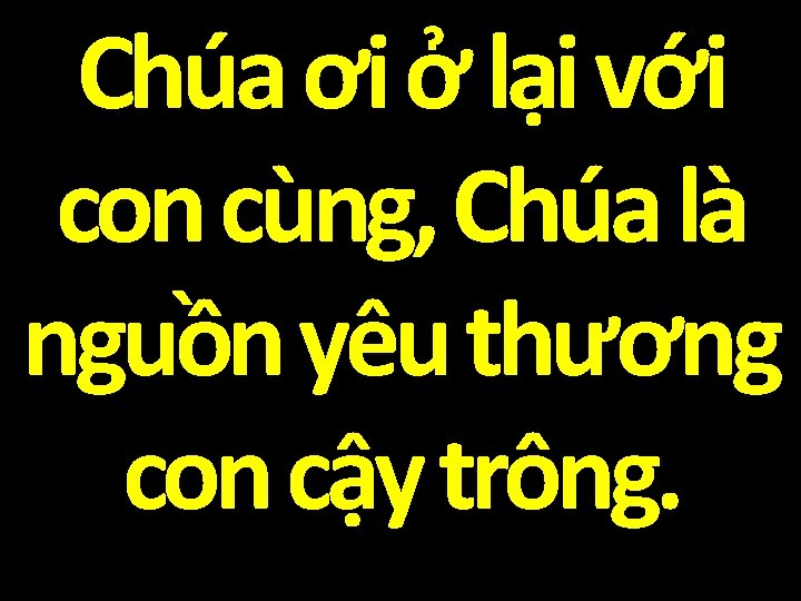 Chúa ơi ở lại với con cùng, Chúa là nguồn yêu thương con cậy