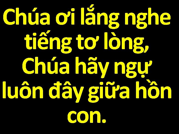 Chúa ơi lắng nghe tiếng tơ lòng, Chúa hãy ngự luôn đây giữa hồn