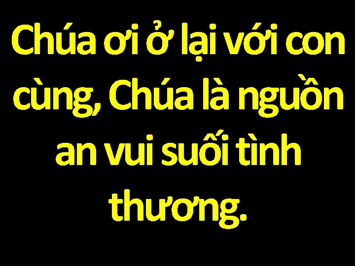 Chúa ơi ở lại với con cùng, Chúa là nguồn an vui suối tình