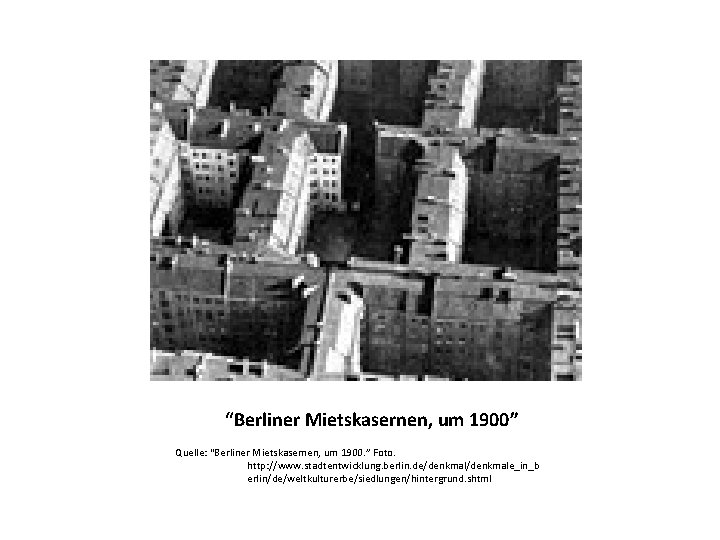 “Berliner Mietskasernen, um 1900” Quelle: “Berliner Mietskasernen, um 1900. ” Foto. http: //www. stadtentwicklung.