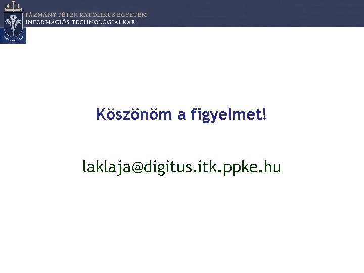 Köszönöm a figyelmet! laklaja@digitus. itk. ppke. hu 