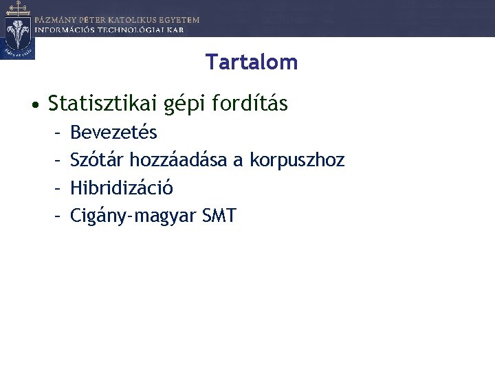 Tartalom • Statisztikai gépi fordítás – – Bevezetés Szótár hozzáadása a korpuszhoz Hibridizáció Cigány-magyar