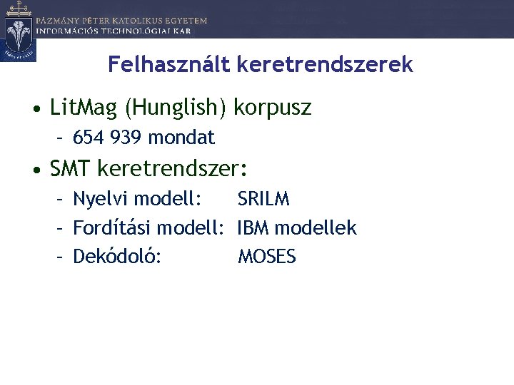 Felhasznált keretrendszerek • Lit. Mag (Hunglish) korpusz – 654 939 mondat • SMT keretrendszer: