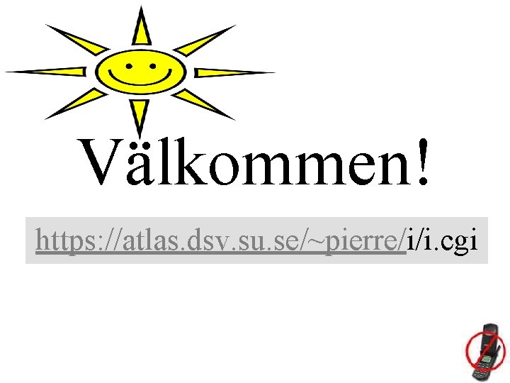 Välkommen! https: //atlas. dsv. su. se/~pierre/i/i. cgi 