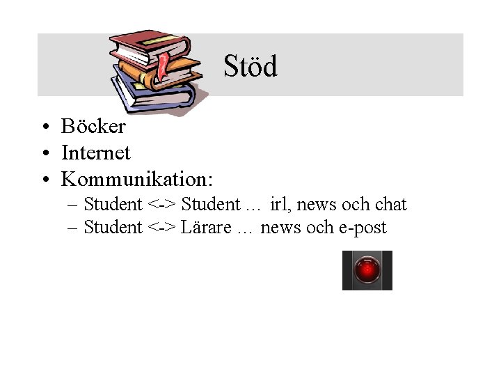 Stöd • Böcker • Internet • Kommunikation: – Student <-> Student … irl, news