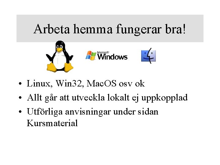 Arbeta hemma fungerar bra! • Linux, Win 32, Mac. OS osv ok • Allt