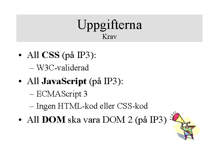 Uppgifterna Krav • All CSS (på IP 3): – W 3 C-validerad • All