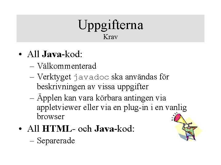 Uppgifterna Krav • All Java-kod: – Välkommenterad – Verktyget javadoc ska användas för beskrivningen