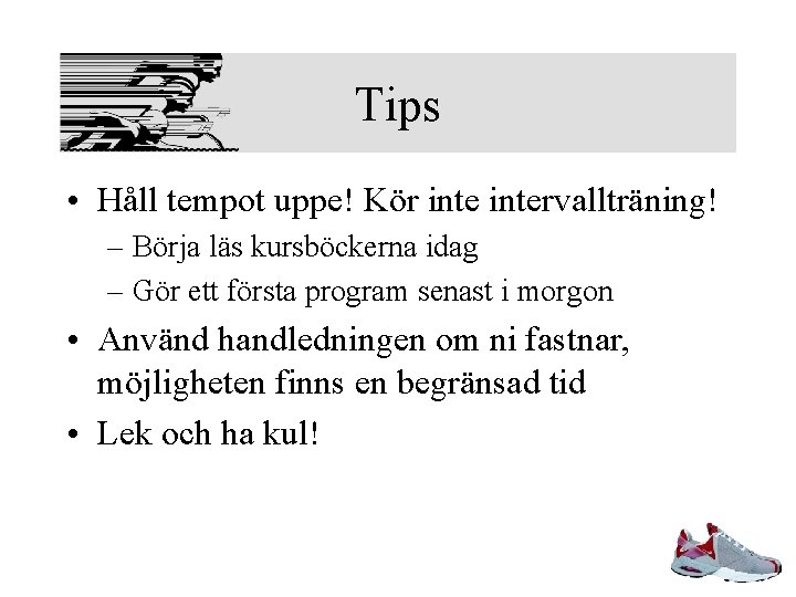 Tips • Håll tempot uppe! Kör intervallträning! – Börja läs kursböckerna idag – Gör