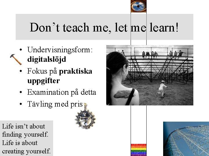 Don’t teach me, let me learn! • Undervisningsform: digitalslöjd • Fokus på praktiska uppgifter