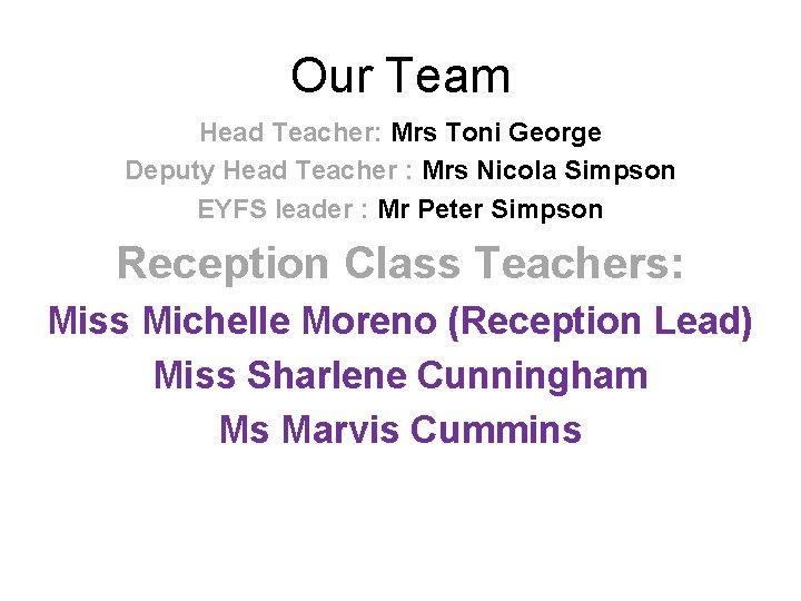 Our Team Head Teacher: Mrs Toni George Deputy Head Teacher : Mrs Nicola Simpson