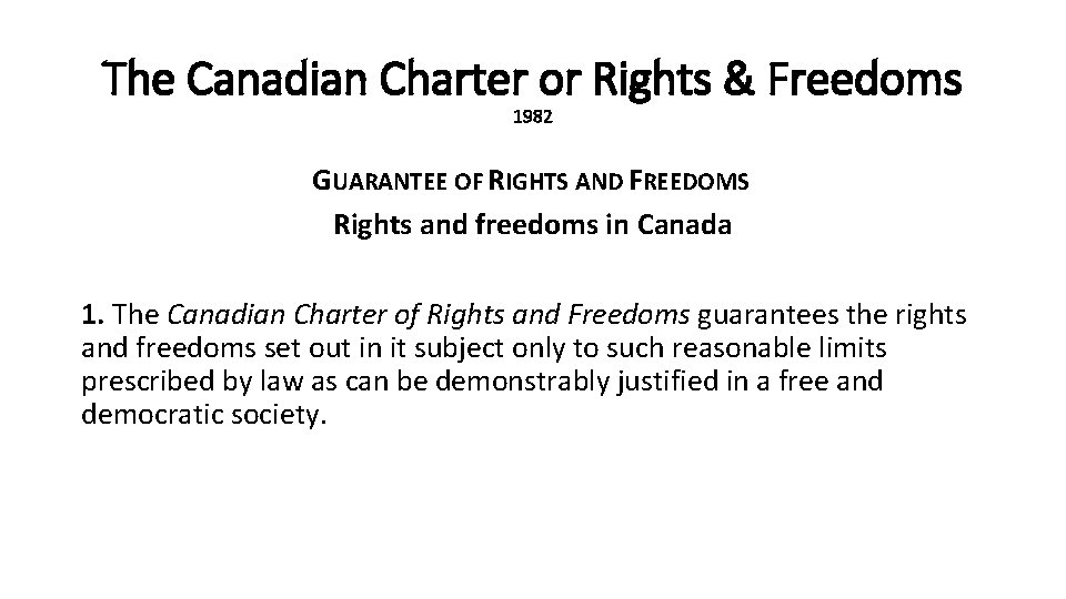 The Canadian Charter or Rights & Freedoms 1982 GUARANTEE OF RIGHTS AND FREEDOMS Rights