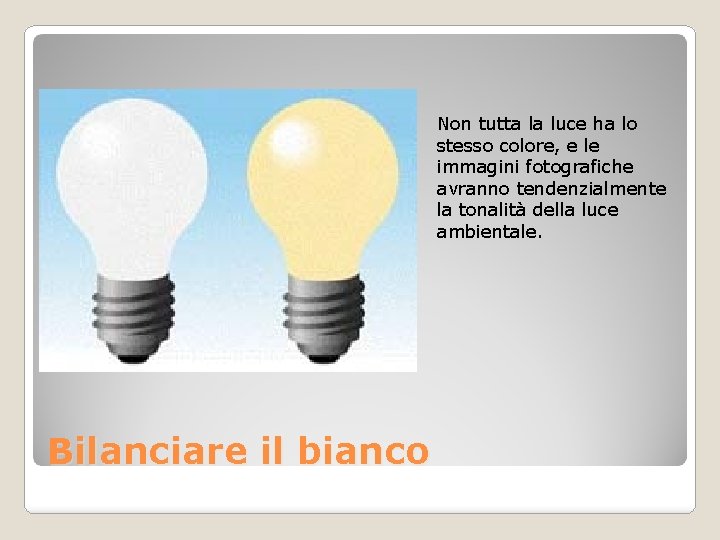 Non tutta la luce ha lo stesso colore, e le immagini fotografiche avranno tendenzialmente