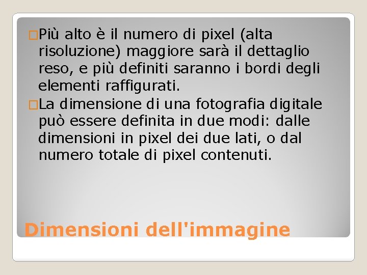 �Più alto è il numero di pixel (alta risoluzione) maggiore sarà il dettaglio reso,