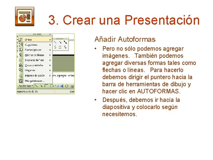 3. Crear una Presentación Añadir Autoformas • Pero no sólo podemos agregar imágenes. También