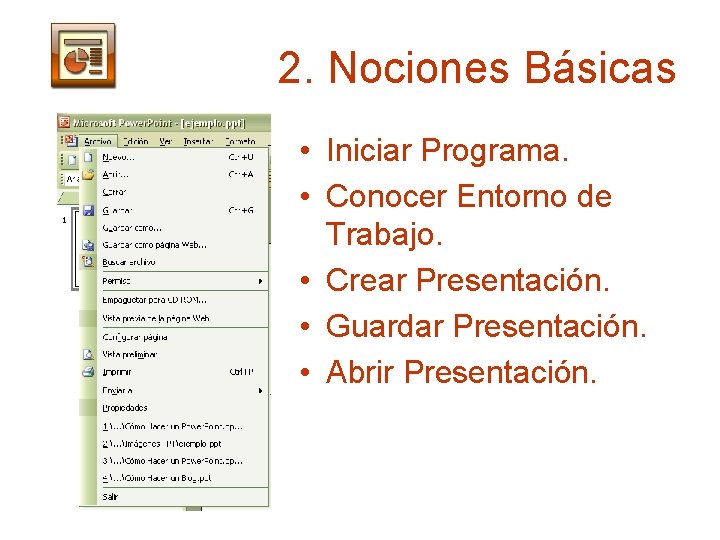 2. Nociones Básicas • Iniciar Programa. • Conocer Entorno de Trabajo. • Crear Presentación.