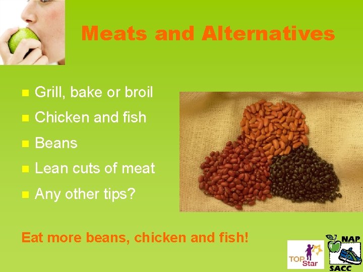 Meats and Alternatives n Grill, bake or broil n Chicken and fish n Beans