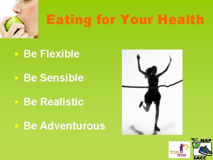 Eating for Your Health § Be Flexible § Be Sensible § Be Realistic §