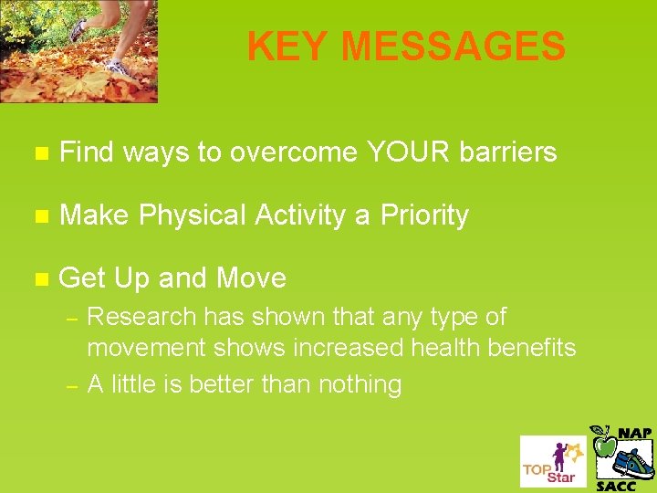KEY MESSAGES n Find ways to overcome YOUR barriers n Make Physical Activity a