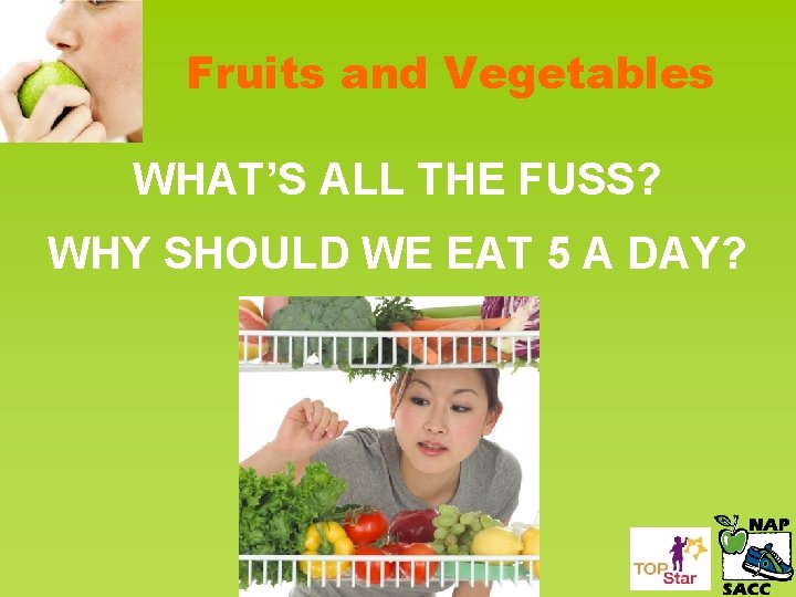 Fruits and Vegetables WHAT’S ALL THE FUSS? WHY SHOULD WE EAT 5 A DAY?