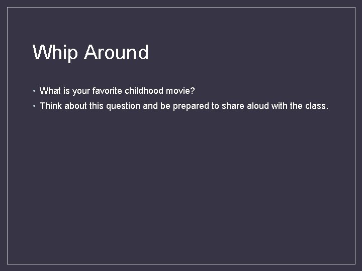 Whip Around • What is your favorite childhood movie? • Think about this question